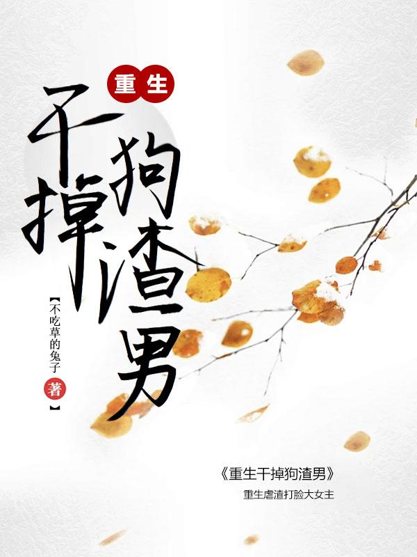 重生虐渣男完结爽文动漫