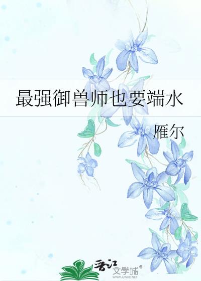 最强御兽师也要端水