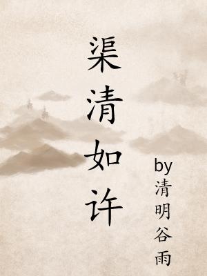 渠清如许by清明谷雨 讲什么